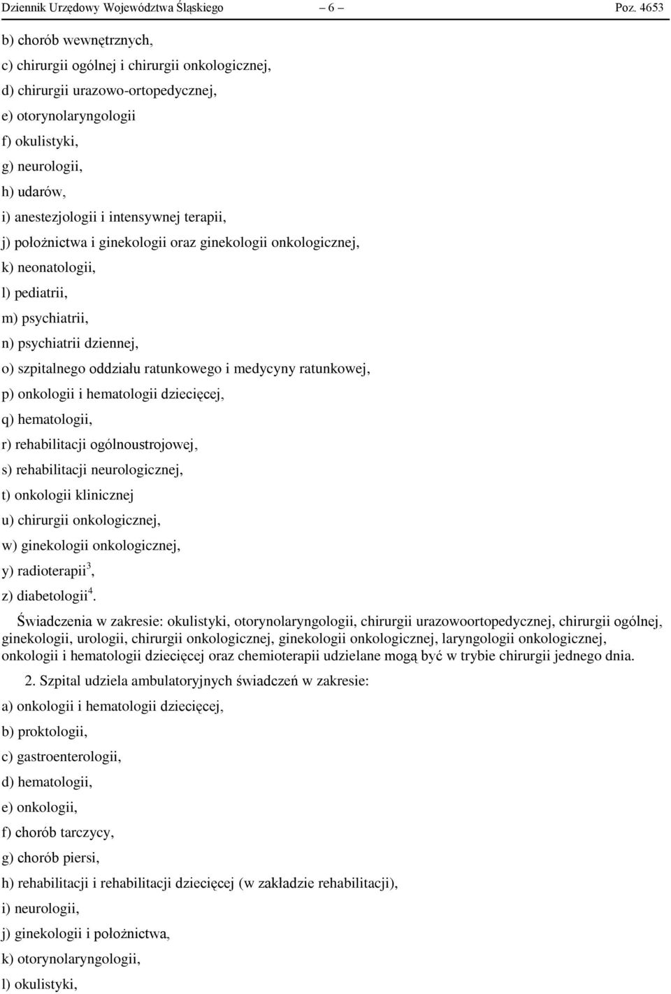 intensywnej terapii, j) położnictwa i ginekologii oraz ginekologii onkologicznej, k) neonatologii, l) pediatrii, m) psychiatrii, n) psychiatrii dziennej, o) szpitalnego oddziału ratunkowego i