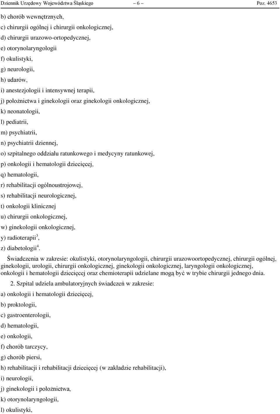 intensywnej terapii, j) położnictwa i ginekologii oraz ginekologii onkologicznej, k) neonatologii, l) pediatrii, m) psychiatrii, n) psychiatrii dziennej, o) szpitalnego oddziału ratunkowego i