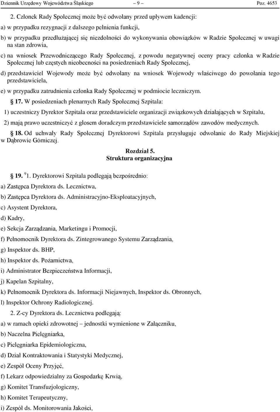 Radzie Społecznej w uwagi na stan zdrowia, c) na wniosek Przewodniczącego Rady Społecznej, z powodu negatywnej oceny pracy członka w Radzie Społecznej lub częstych nieobecności na posiedzeniach Rady