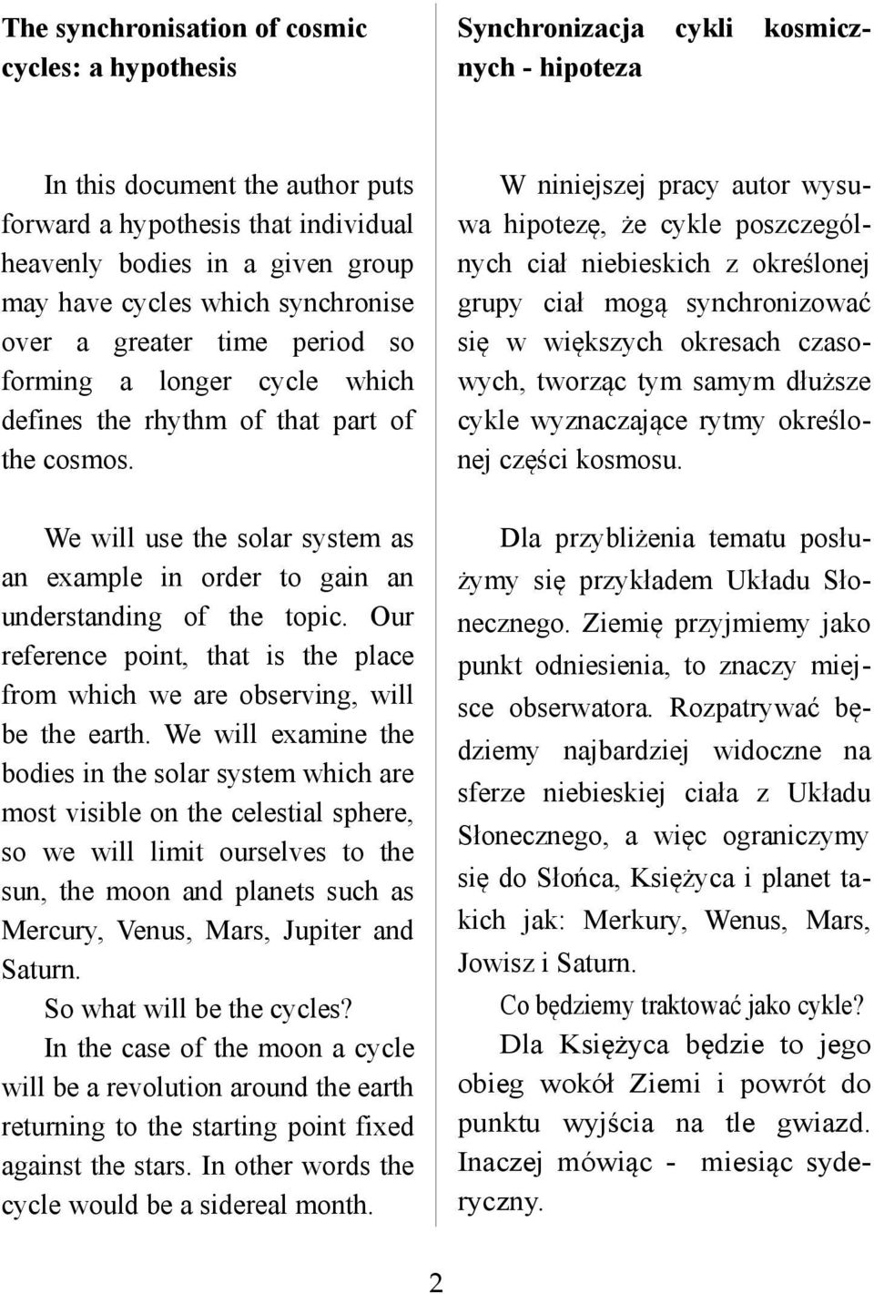 W niniejszej pracy autor wysuwa hipotezę, że cykle poszczególnych ciał niebieskich z określonej grupy ciał mogą synchronizować się w większych okresach czasowych, tworząc tym samym dłuższe cykle