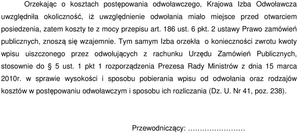 Tym samym Izba orzekła o konieczności zwrotu kwoty wpisu uiszczonego przez odwołujących z rachunku Urzędu Zamówień Publicznych, stosownie do 5 ust.