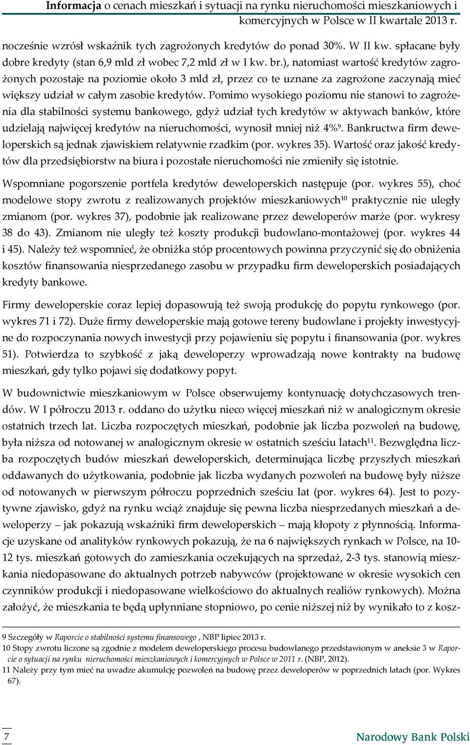 ), natomiast wartość kredytów zagrożonych pozostaje na poziomie około 3 mld zł, przez co te uznane za zagrożone zaczynają mieć większy udział w całym zasobie kredytów.