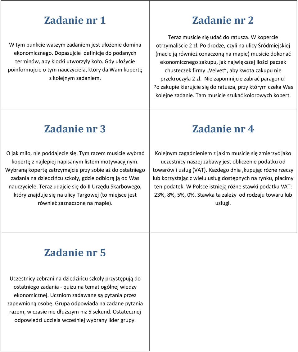 Po drodze, czyli na ulicy Śródmiejskiej (macie ją również oznaczoną na mapie) musicie dokonać ekonomicznego zakupu, jak największej ilości paczek chusteczek firmy Velvet, aby kwota zakupu nie