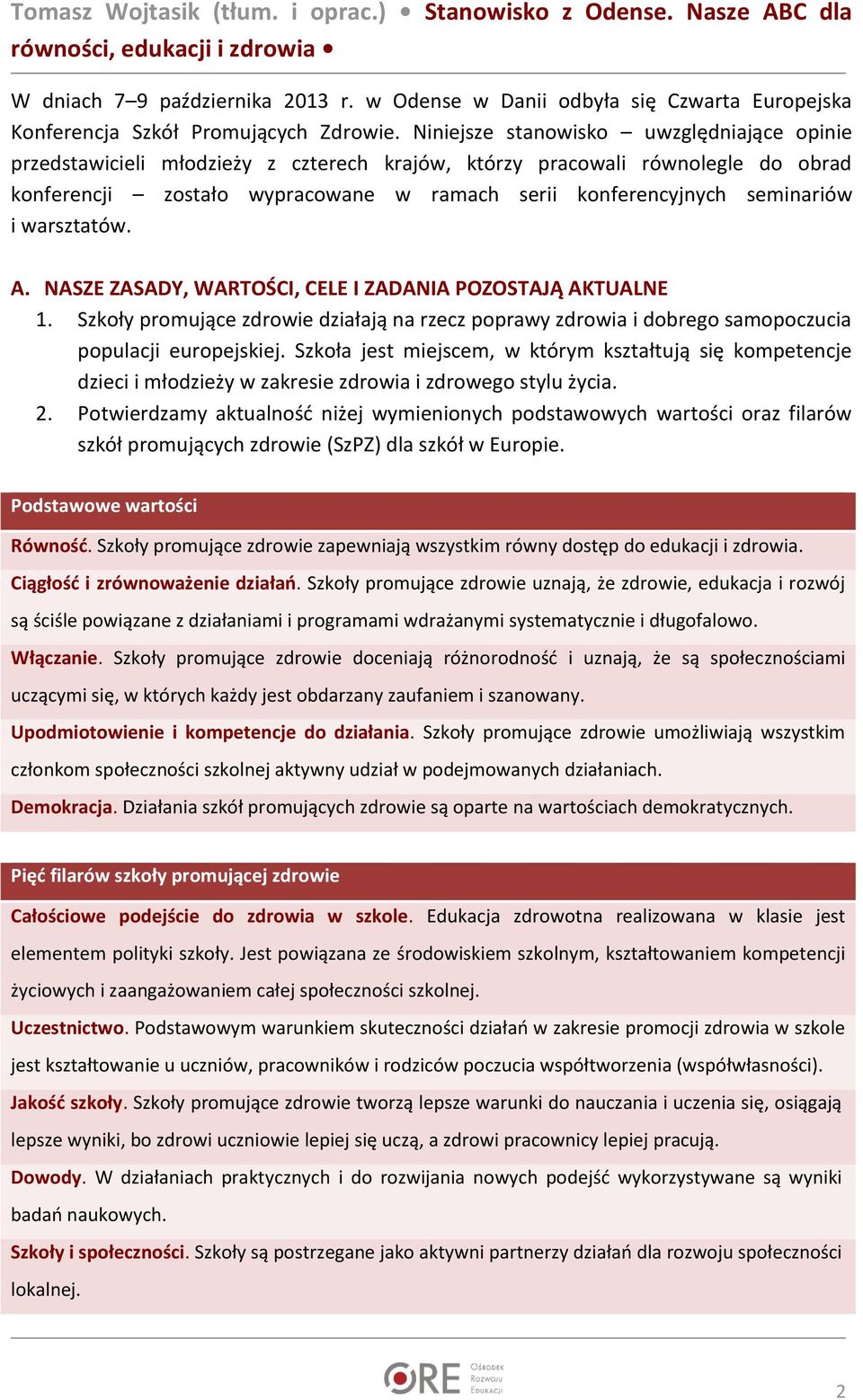 i warsztatów. A. NASZE ZASADY, WARTOŚCI, CELE I ZADANIA POZOSTAJĄ AKTUALNE 1. Szkoły promujące zdrowie działają na rzecz poprawy zdrowia i dobrego samopoczucia populacji europejskiej.