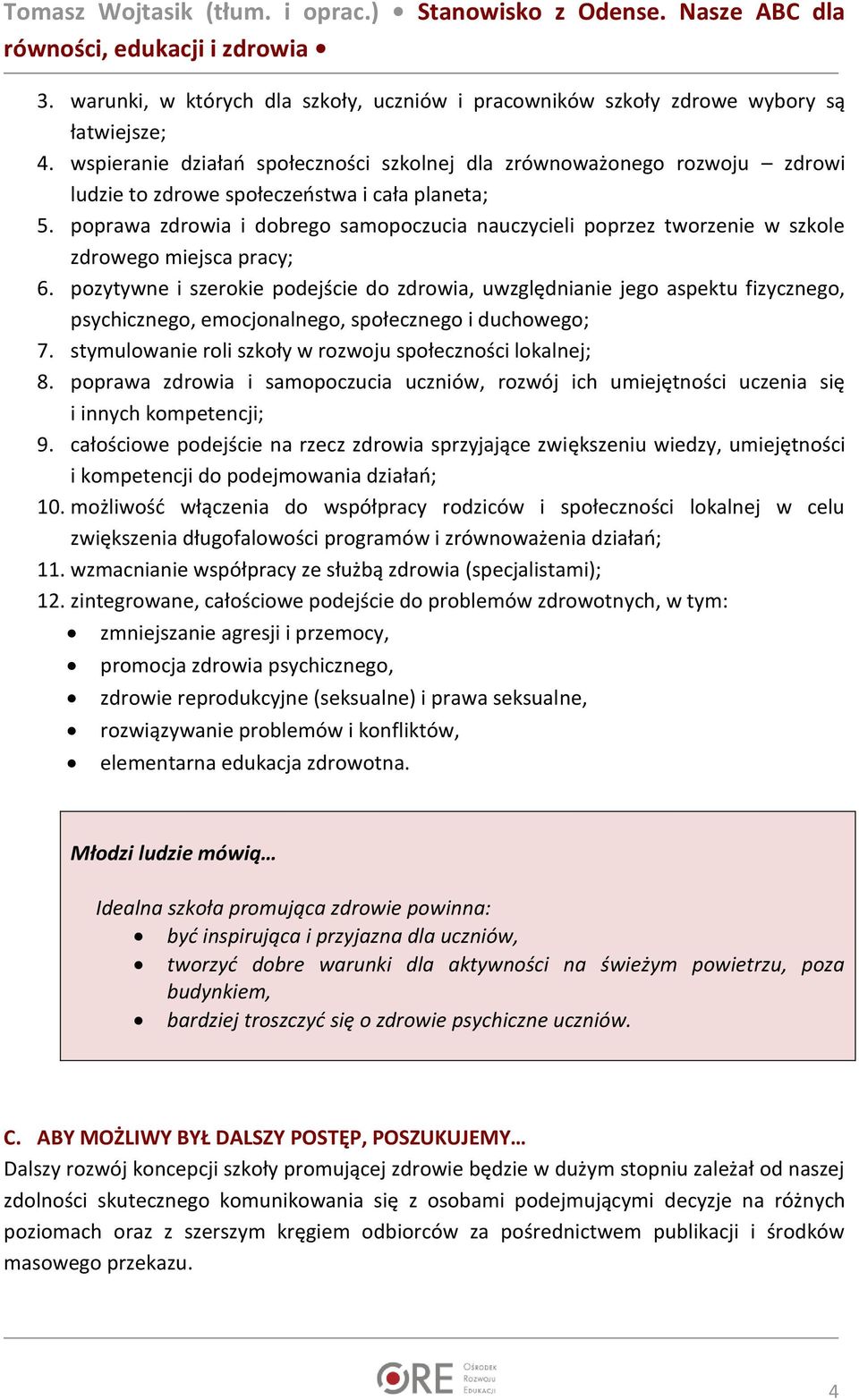 poprawa zdrowia i dobrego samopoczucia nauczycieli poprzez tworzenie w szkole zdrowego miejsca pracy; 6.