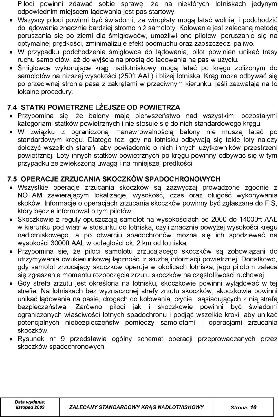 Kołowanie jest zalecaną metodą poruszania się po ziemi dla śmigłowców, umożliwi ono pilotowi poruszanie się na optymalnej prędkości, zminimalizuje efekt podmuchu oraz zaoszczędzi paliwo.