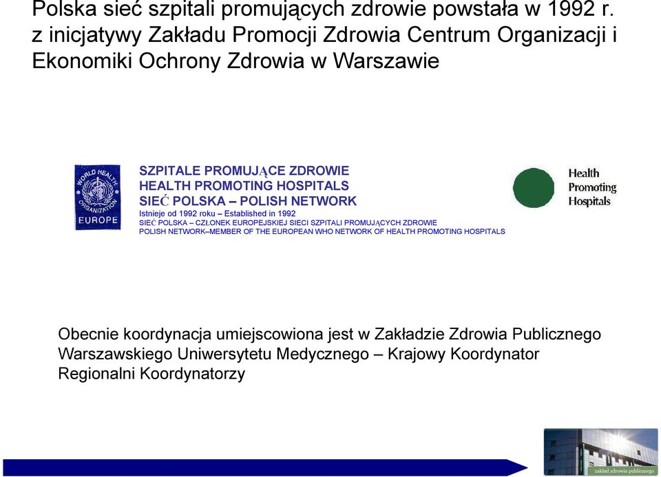 HOSPITALS SIEĆ POLSKA POLISH NETWORK Istnieje od 1992 roku Established in 1992 SIEĆ POLSKA CZŁONEK EUROPEJSKIEJ SIECI SZPITALI PROMUJĄCYCH