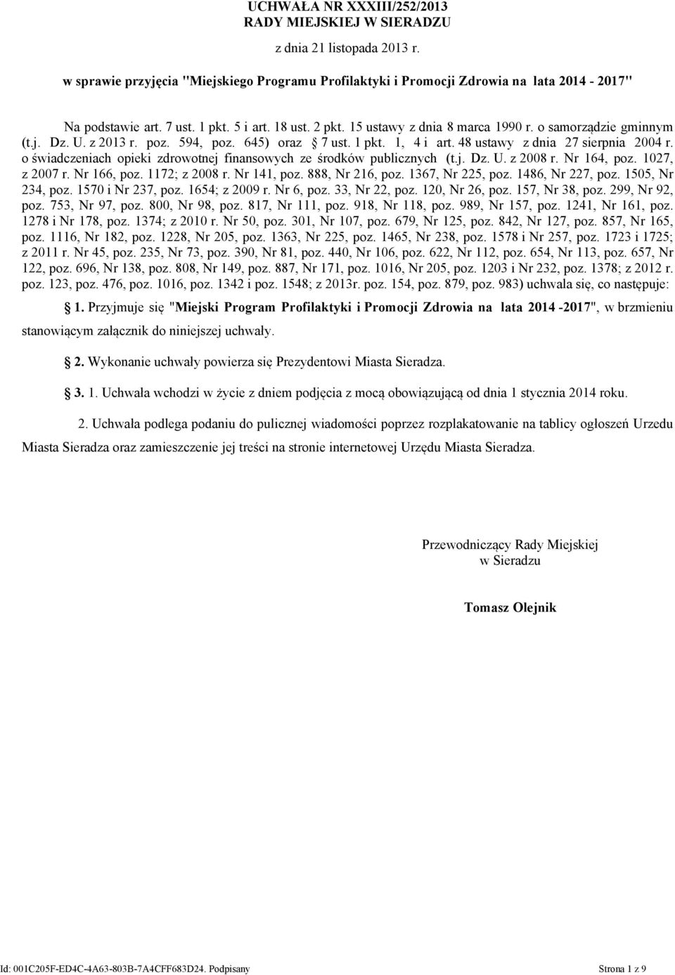 o świadczeniach opieki zdrowotnej finansowych ze środków publicznych (t.j. Dz. U. z 2008 r. Nr 164, poz. 1027, z 2007 r. Nr 166, poz. 1172; z 2008 r. Nr 141, poz. 888, Nr 216, poz. 1367, Nr 225, poz.