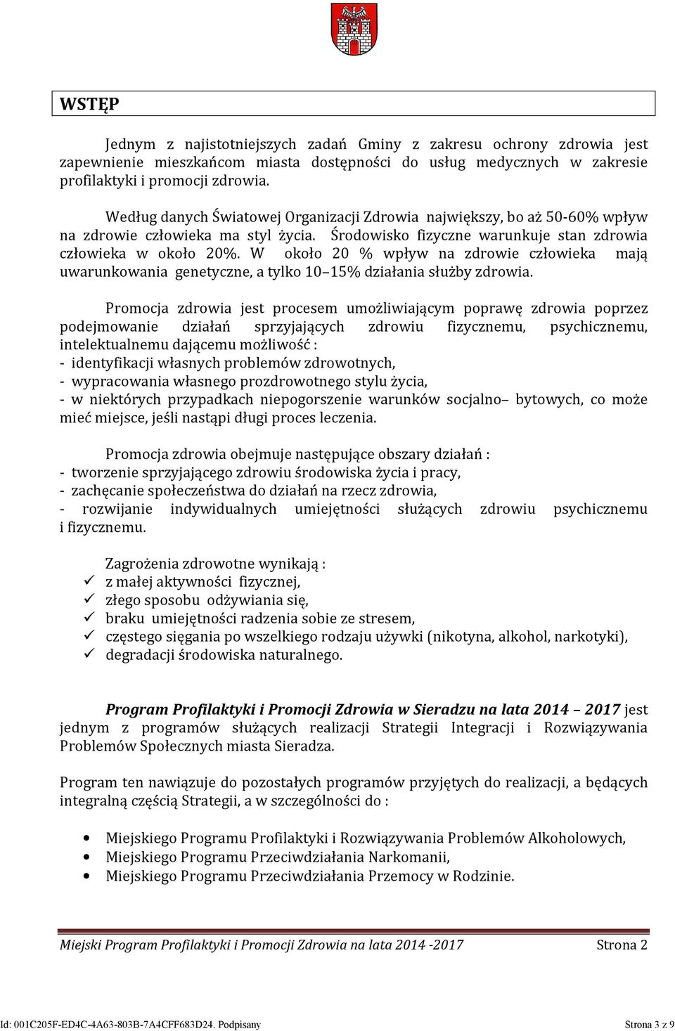 W około 20 % wpływ na zdrowie człowieka mają uwarunkowania genetyczne, a tylko 10 15% działania służby zdrowia.