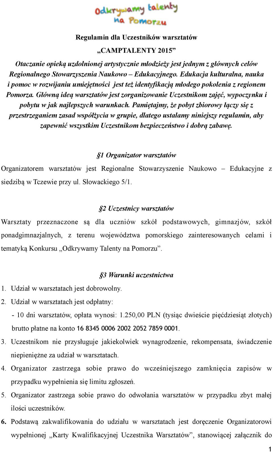 Główną ideą warsztatów jest zorganizowanie Uczestnikom zajęć, wypoczynku i pobytu w jak najlepszych warunkach.