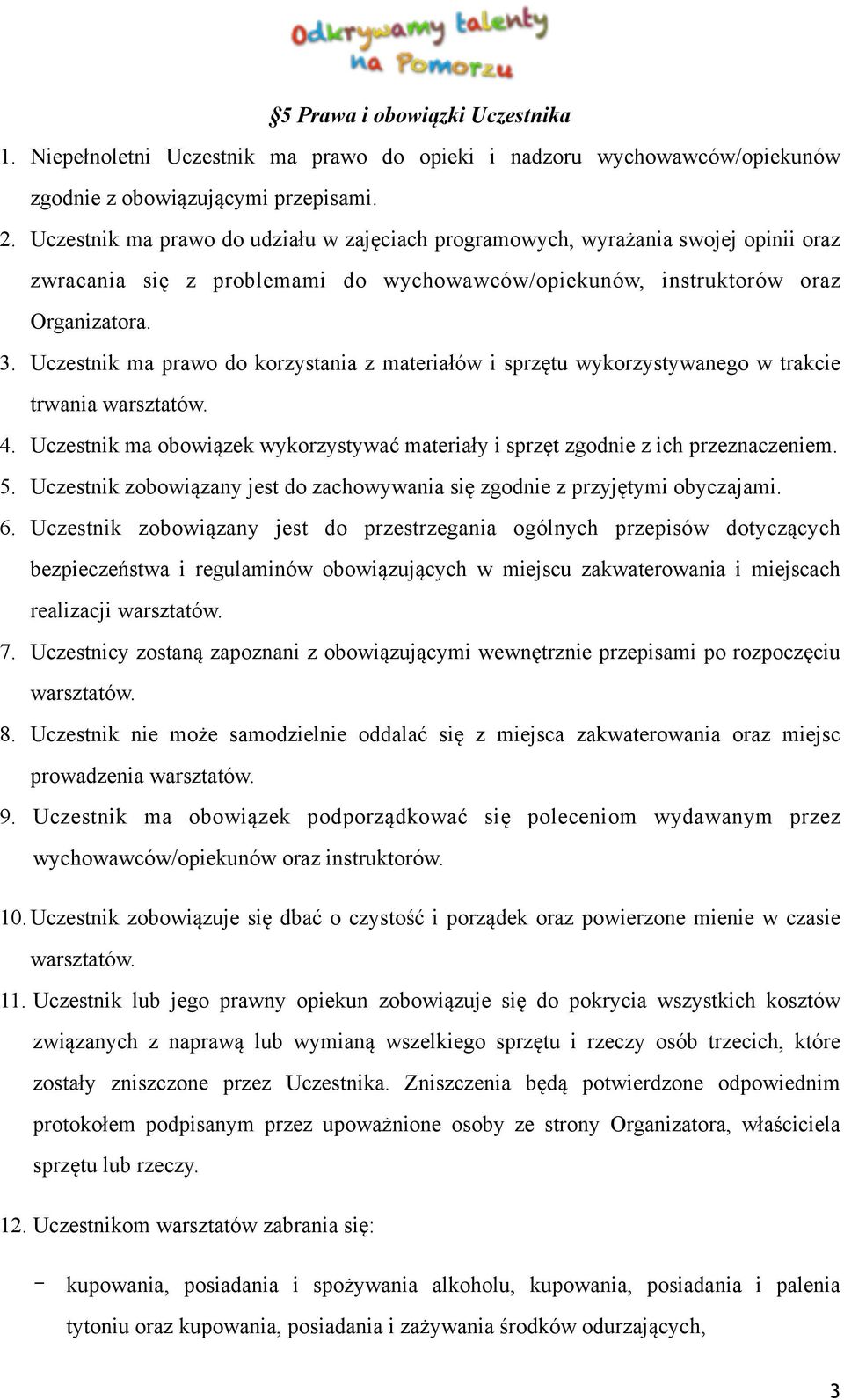 Uczestnik ma prawo do korzystania z materiałów i sprzętu wykorzystywanego w trakcie trwania warsztatów. 4. Uczestnik ma obowiązek wykorzystywać materiały i sprzęt zgodnie z ich przeznaczeniem. 5.