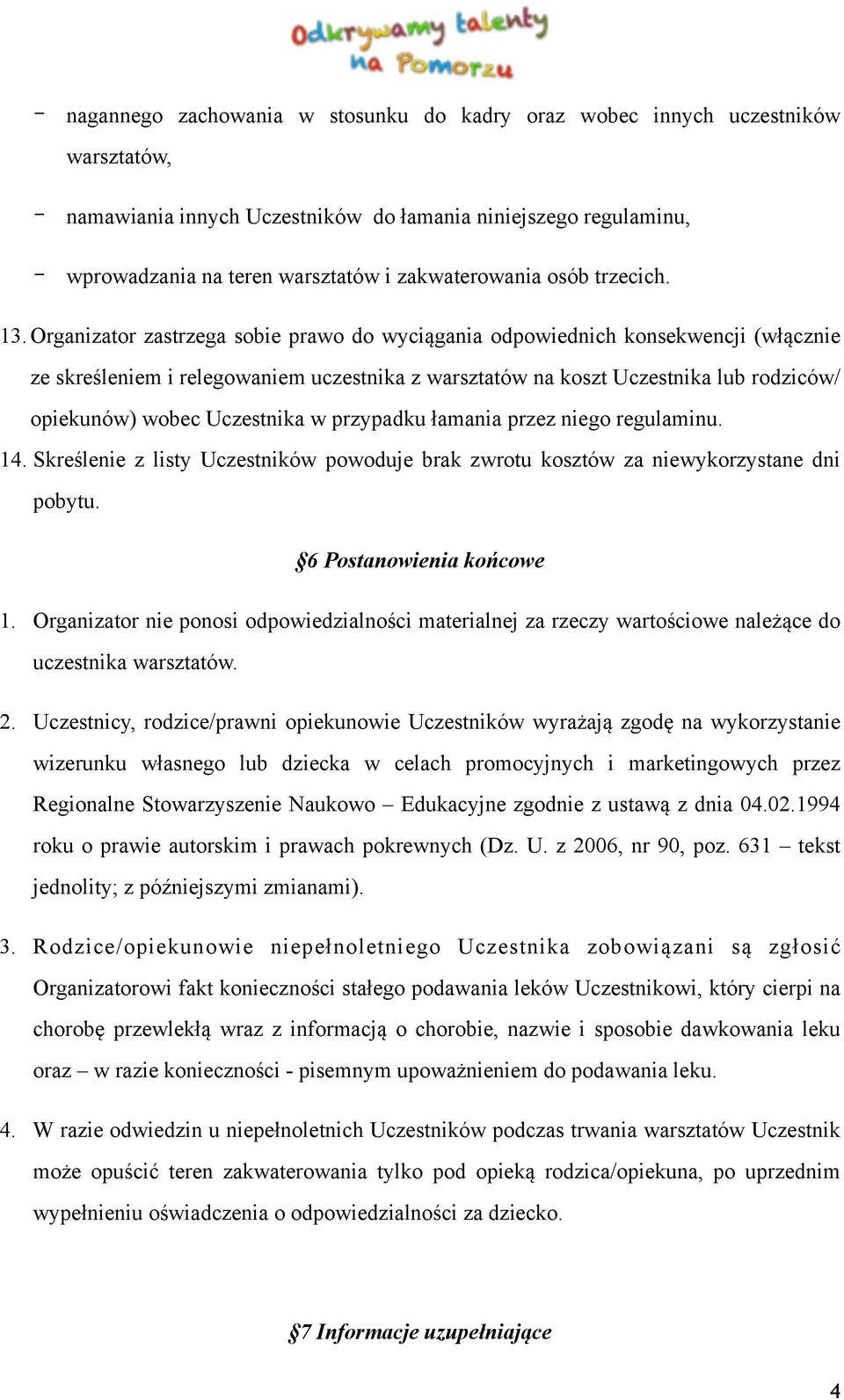 Organizator zastrzega sobie prawo do wyciągania odpowiednich konsekwencji (włącznie ze skreśleniem i relegowaniem uczestnika z warsztatów na koszt Uczestnika lub rodziców/ opiekunów) wobec Uczestnika