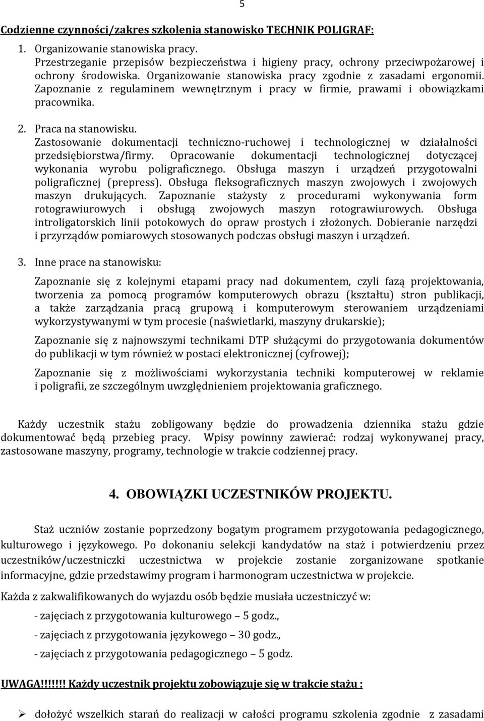 Zapoznanie z regulaminem wewnętrznym i pracy w firmie, prawami i obowiązkami pracownika. 2. Praca na stanowisku.