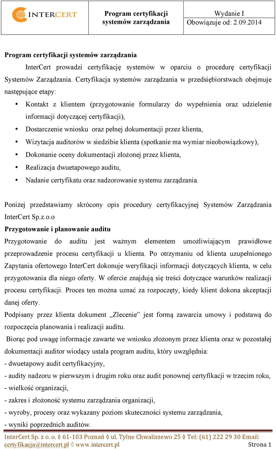 oraz pełnej dokumentacji przez klienta, Wizytacja auditorów w siedzibie klienta (spotkanie ma wymiar nieobowiązkowy), Dokonanie oceny dokumentacji złożonej przez klienta, Realizacja dwuetapowego