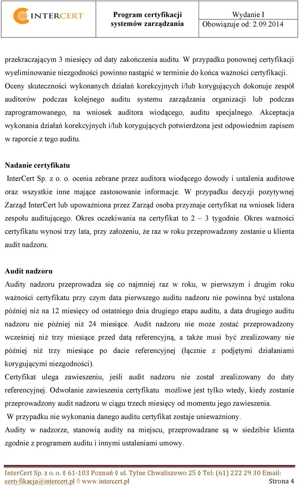 auditora wiodącego, auditu specjalnego. Akceptacja wykonania działań korekcyjnych i/lub korygujących potwierdzona jest odpowiednim zapisem w raporcie z tego auditu. Nadanie certyfikatu InterCert Sp.