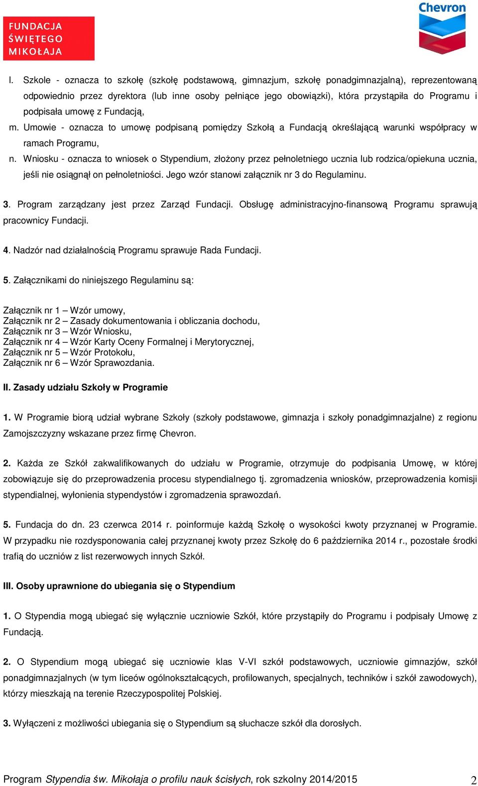 Wniosku - oznacza to wniosek o Stypendium, złoŝony przez pełnoletniego ucznia lub rodzica/opiekuna ucznia, jeśli nie osiągnął on pełnoletniości. Jego wzór stanowi załącznik nr 3 