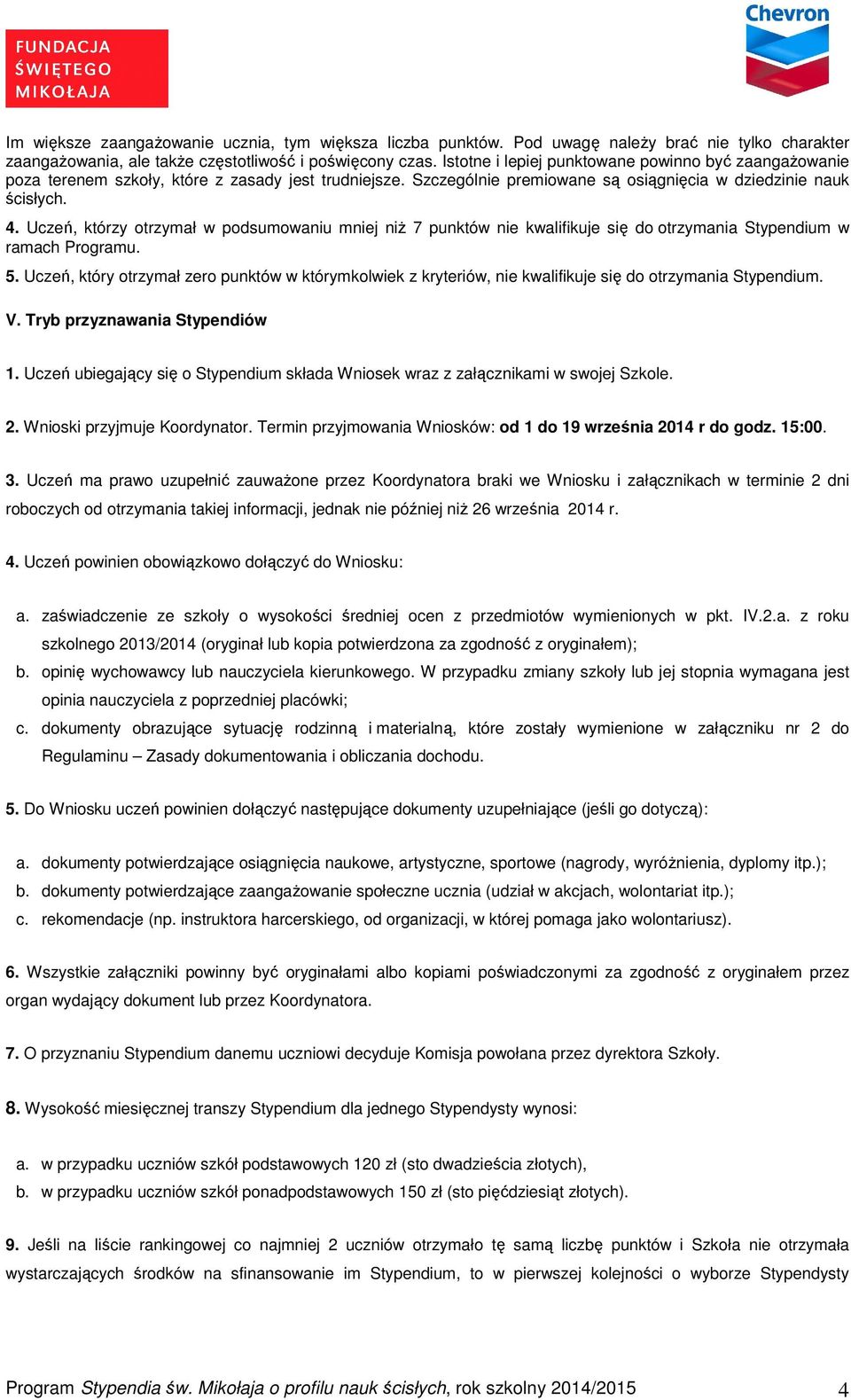 Uczeń, którzy otrzymał w podsumowaniu mniej niŝ 7 punktów nie kwalifikuje się do otrzymania Stypendium w ramach Programu. 5.