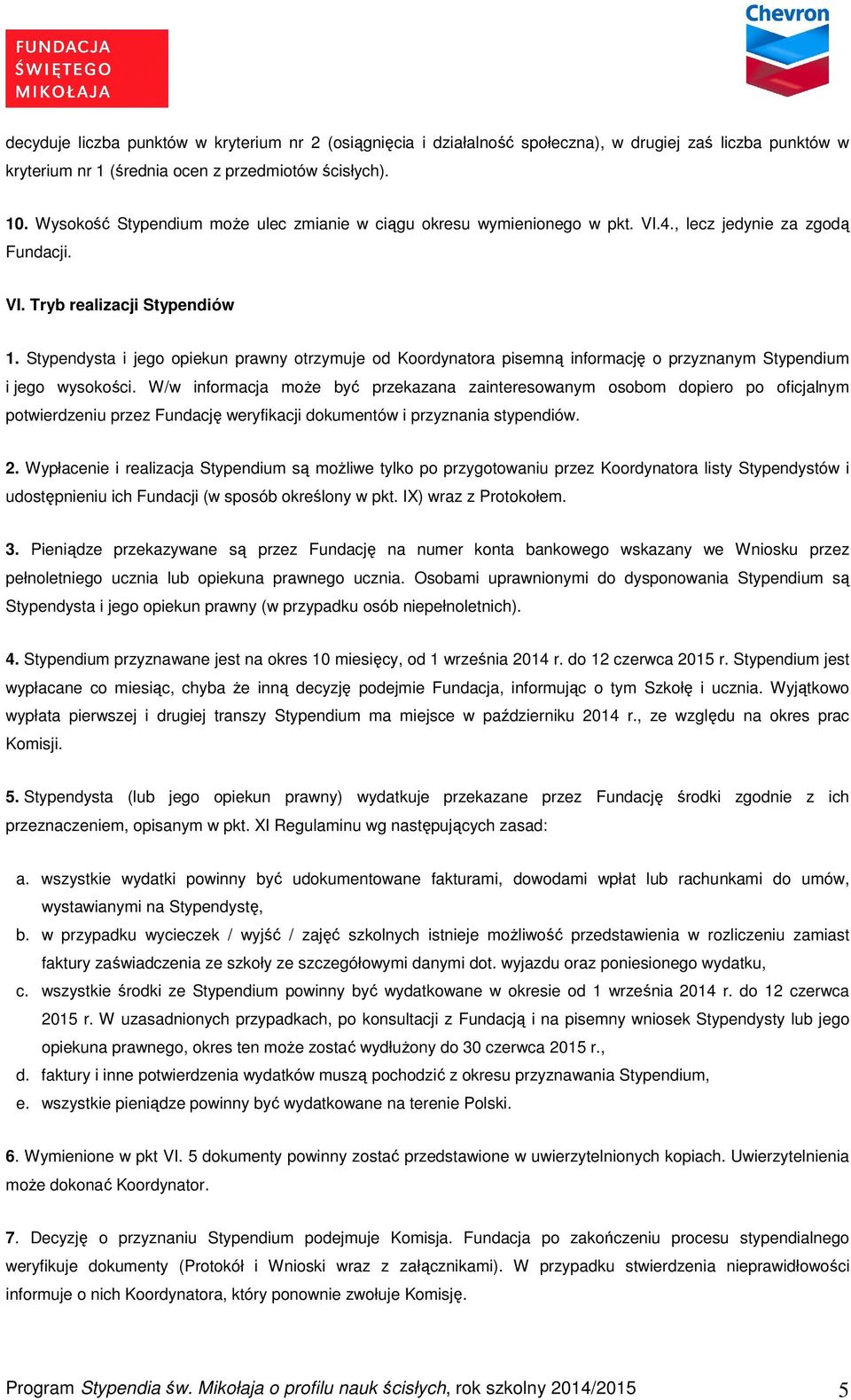 Stypendysta i jego opiekun prawny otrzymuje od Koordynatora pisemną informację o przyznanym Stypendium i jego wysokości.