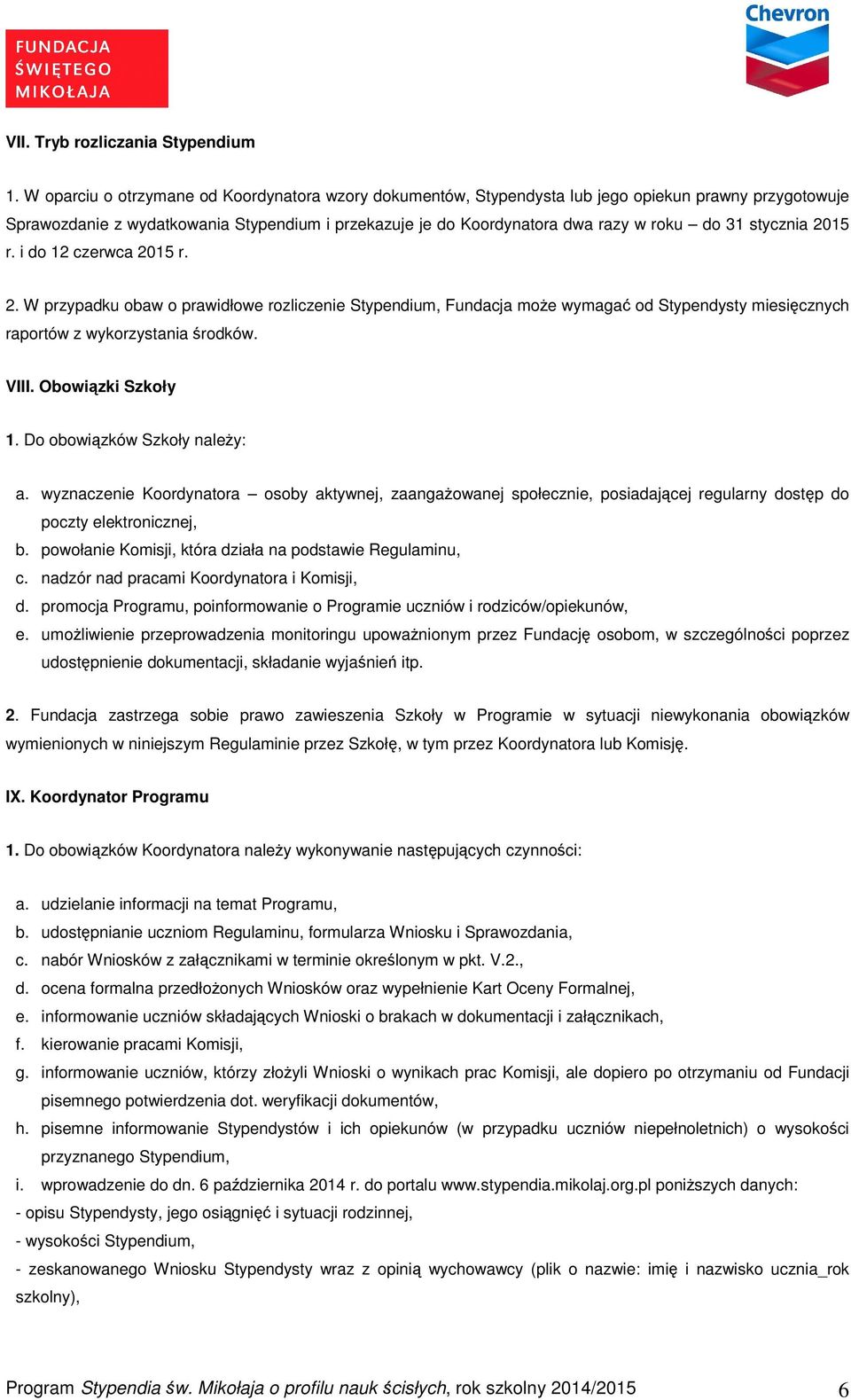 stycznia 2015 r. i do 12 czerwca 2015 r. 2. W przypadku obaw o prawidłowe rozliczenie Stypendium, Fundacja moŝe wymagać od Stypendysty miesięcznych raportów z wykorzystania środków. VIII.