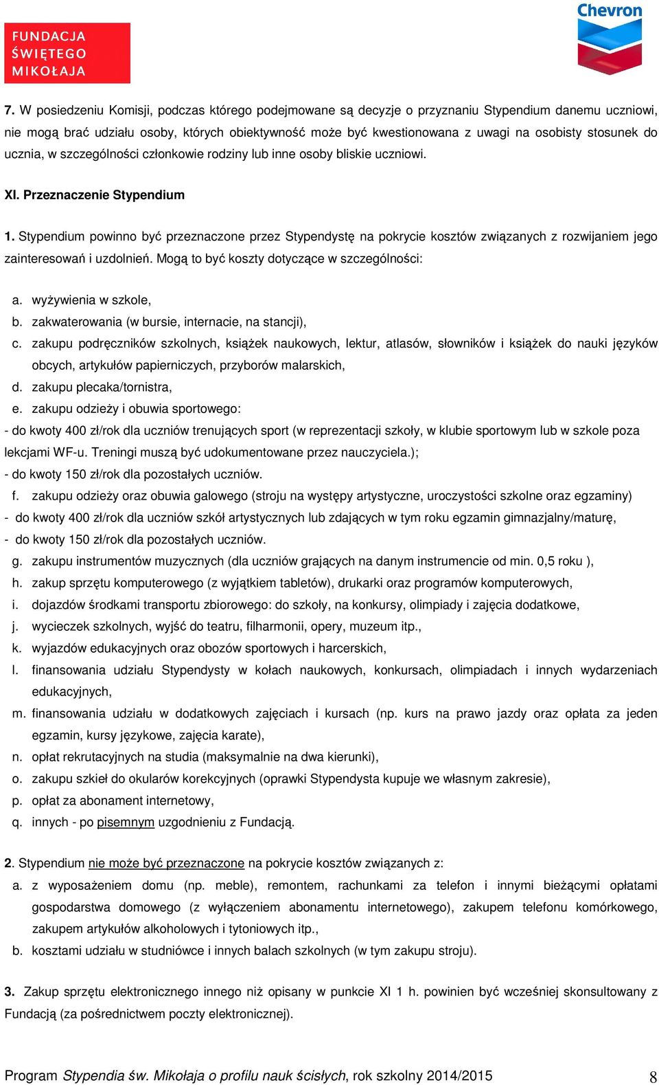 Stypendium powinno być przeznaczone przez Stypendystę na pokrycie kosztów związanych z rozwijaniem jego zainteresowań i uzdolnień. Mogą to być koszty dotyczące w szczególności: a.