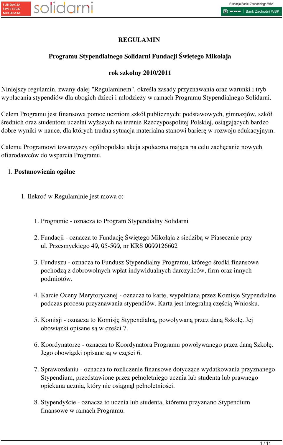 Celem Programu jest finansowa pomoc uczniom szkół publicznych: podstawowych, gimnazjów, szkół średnich oraz studentom uczelni wyższych na terenie Rzeczypospolitej Polskiej, osiągających bardzo dobre