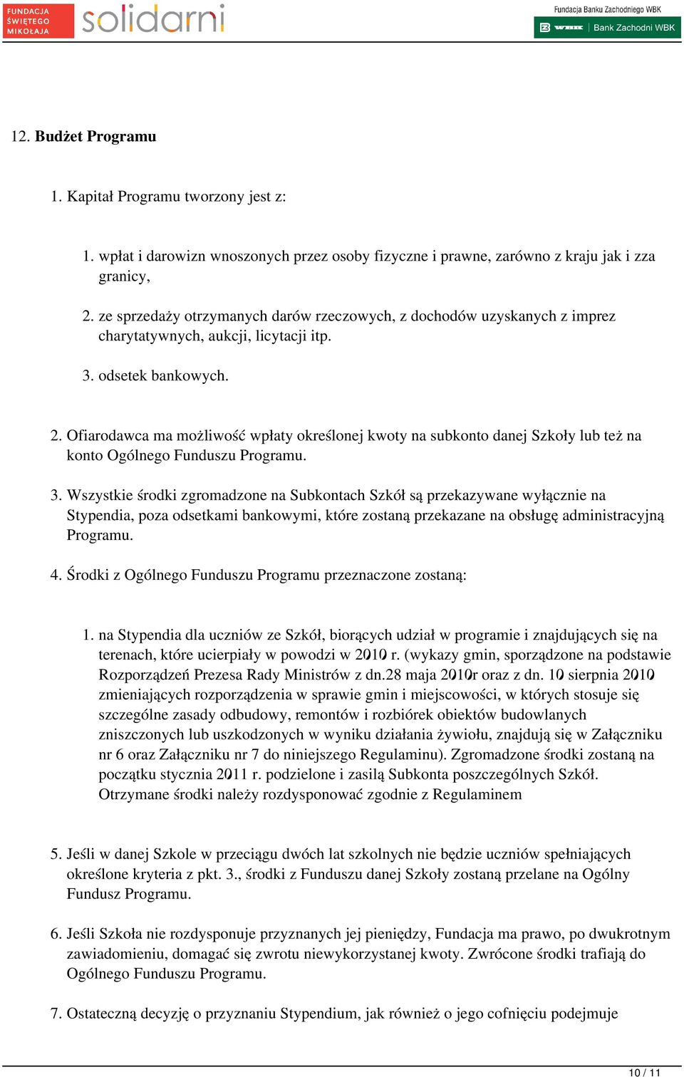 Ofiarodawca ma możliwość wpłaty określonej kwoty na subkonto danej Szkoły lub też na konto Ogólnego Funduszu Programu. 3.