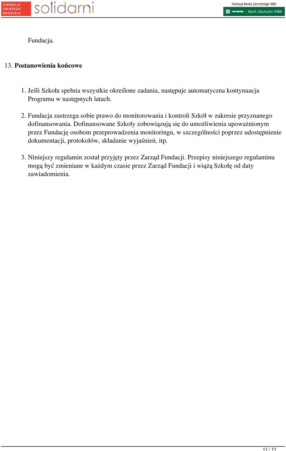Fundacja zastrzega sobie prawo do monitorowania i kontroli Szkół w zakresie przyznanego dofinansowania.