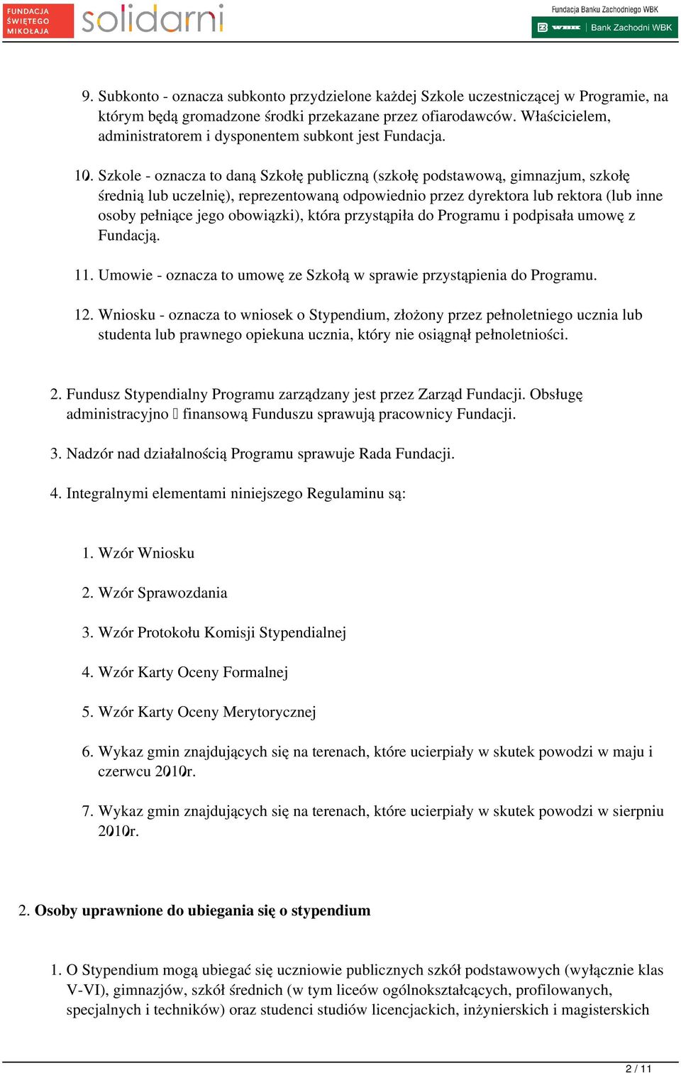 Szkole - oznacza to daną Szkołę publiczną (szkołę podstawową, gimnazjum, szkołę średnią lub uczelnię), reprezentowaną odpowiednio przez dyrektora lub rektora (lub inne osoby pełniące jego obowiązki),