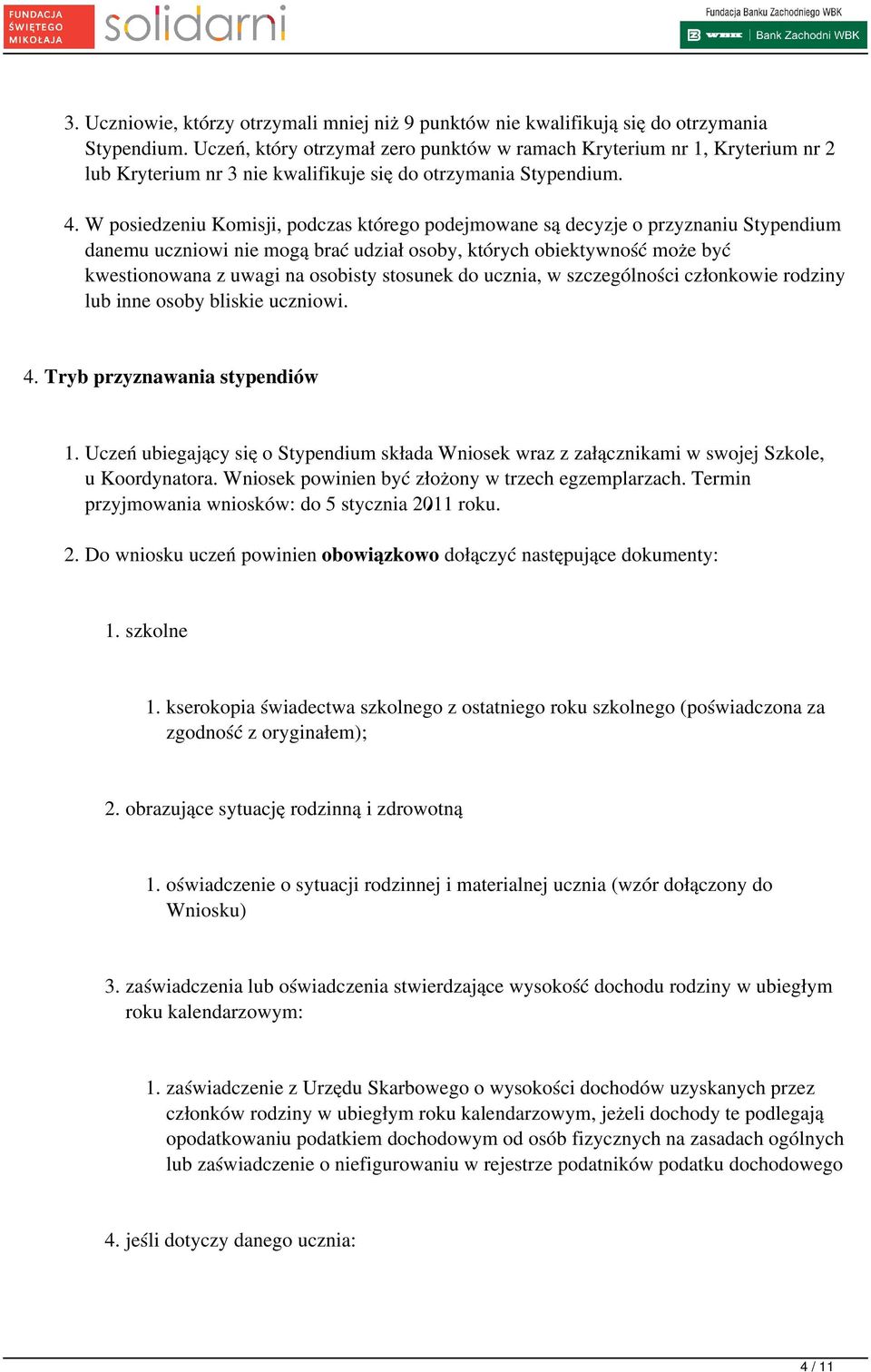 W posiedzeniu Komisji, podczas którego podejmowane są decyzje o przyznaniu Stypendium danemu uczniowi nie mogą brać udział osoby, których obiektywność może być kwestionowana z uwagi na osobisty