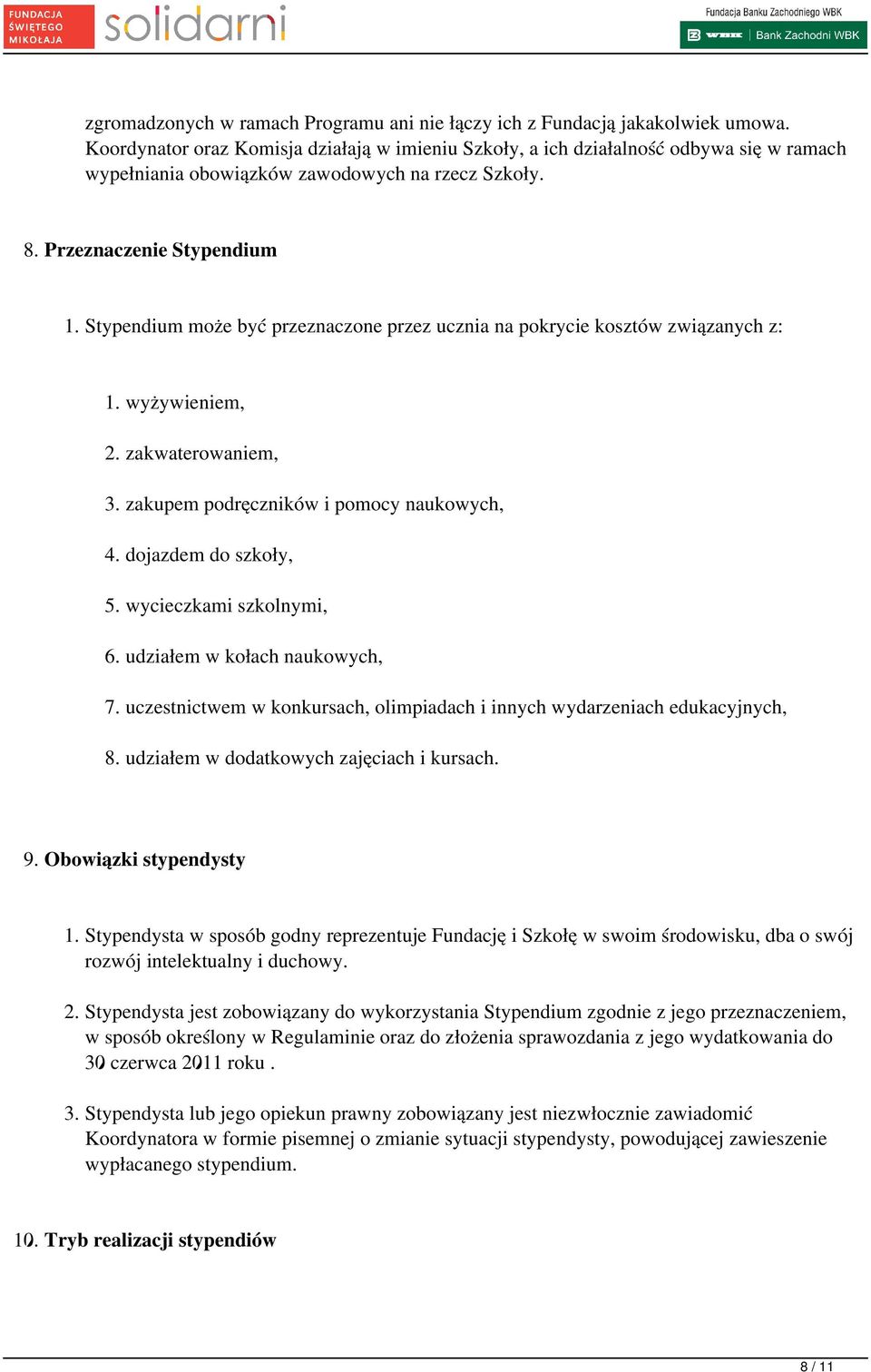 Stypendium może być przeznaczone przez ucznia na pokrycie kosztów związanych z: 1. wyżywieniem, 2. zakwaterowaniem, 3. zakupem podręczników i pomocy naukowych, 4. dojazdem do szkoły, 5.