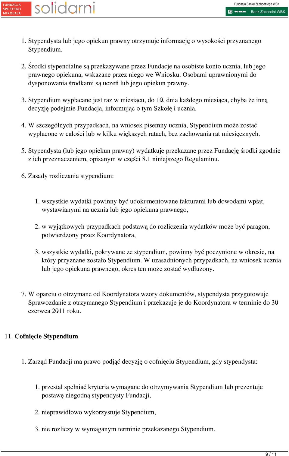 Osobami uprawnionymi do dysponowania środkami są uczeń lub jego opiekun prawny. 3. Stypendium wypłacane jest raz w miesiącu, do 10.