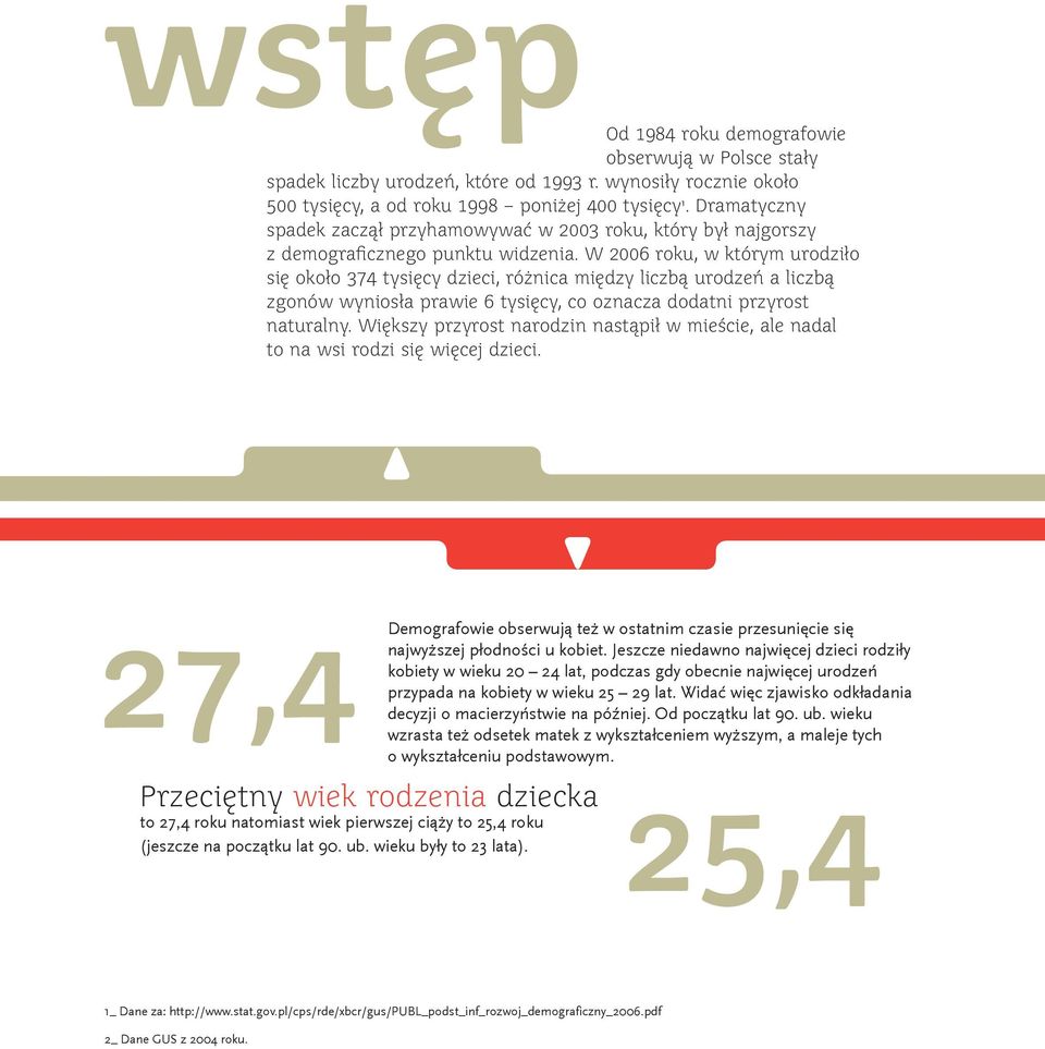 W 2006 roku, w którym urodziło się około 374 tysięcy dzieci, różnica między liczbą urodzeń a liczbą zgonów wyniosła prawie 6 tysięcy, co oznacza dodatni przyrost naturalny.