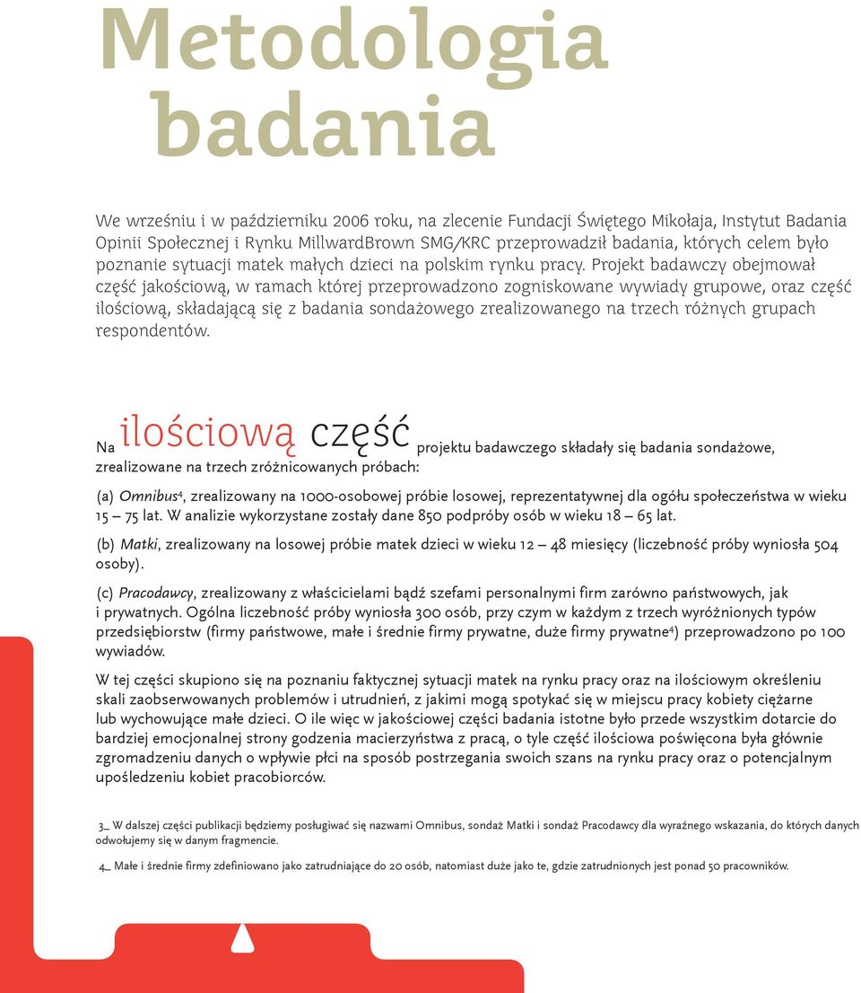 Projekt badawczy obejmował część jakościową, w ramach której przeprowadzono zogniskowane wywiady grupowe, oraz część ilościową, składającą się z badania sondażowego zrealizowanego na trzech różnych