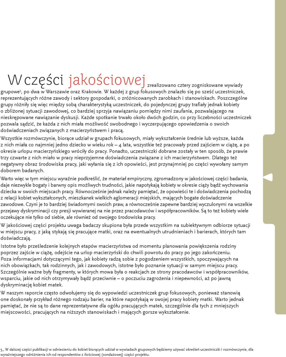 Poszczególne grupy różniły się więc między sobą charakterystyką uczestniczek, do pojedynczej grupy trafiały jednak kobiety o zbliżonej sytuacji zawodowej, co bardziej sprzyja nawiązaniu pomiędzy nimi