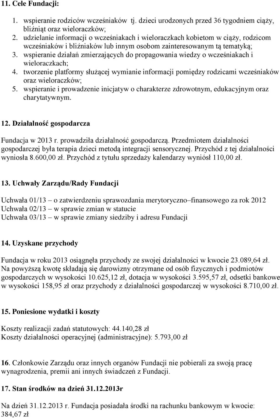 wspieranie działań zmierzających do propagowania wiedzy o wcześniakach i wieloraczkach; 4. tworzenie platformy służącej wymianie informacji pomiędzy rodzicami wcześniaków oraz wieloraczków; 5.
