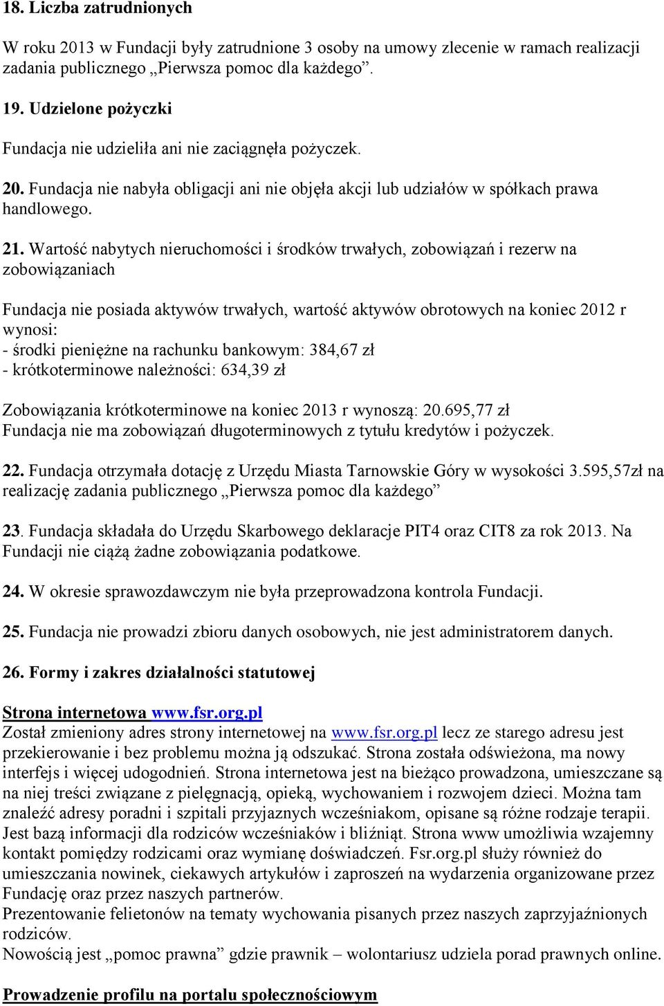 Wartość nabytych nieruchomości i środków trwałych, zobowiązań i rezerw na zobowiązaniach Fundacja nie posiada aktywów trwałych, wartość aktywów obrotowych na koniec 2012 r wynosi: - środki pieniężne