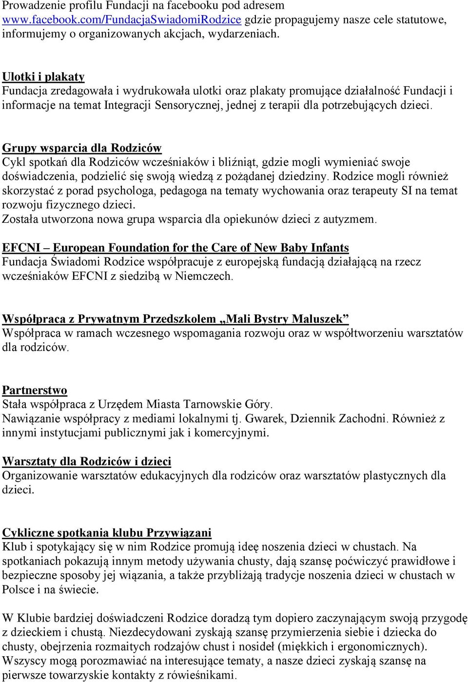 Grupy wsparcia dla Rodziców Cykl spotkań dla Rodziców wcześniaków i bliźniąt, gdzie mogli wymieniać swoje doświadczenia, podzielić się swoją wiedzą z pożądanej dziedziny.