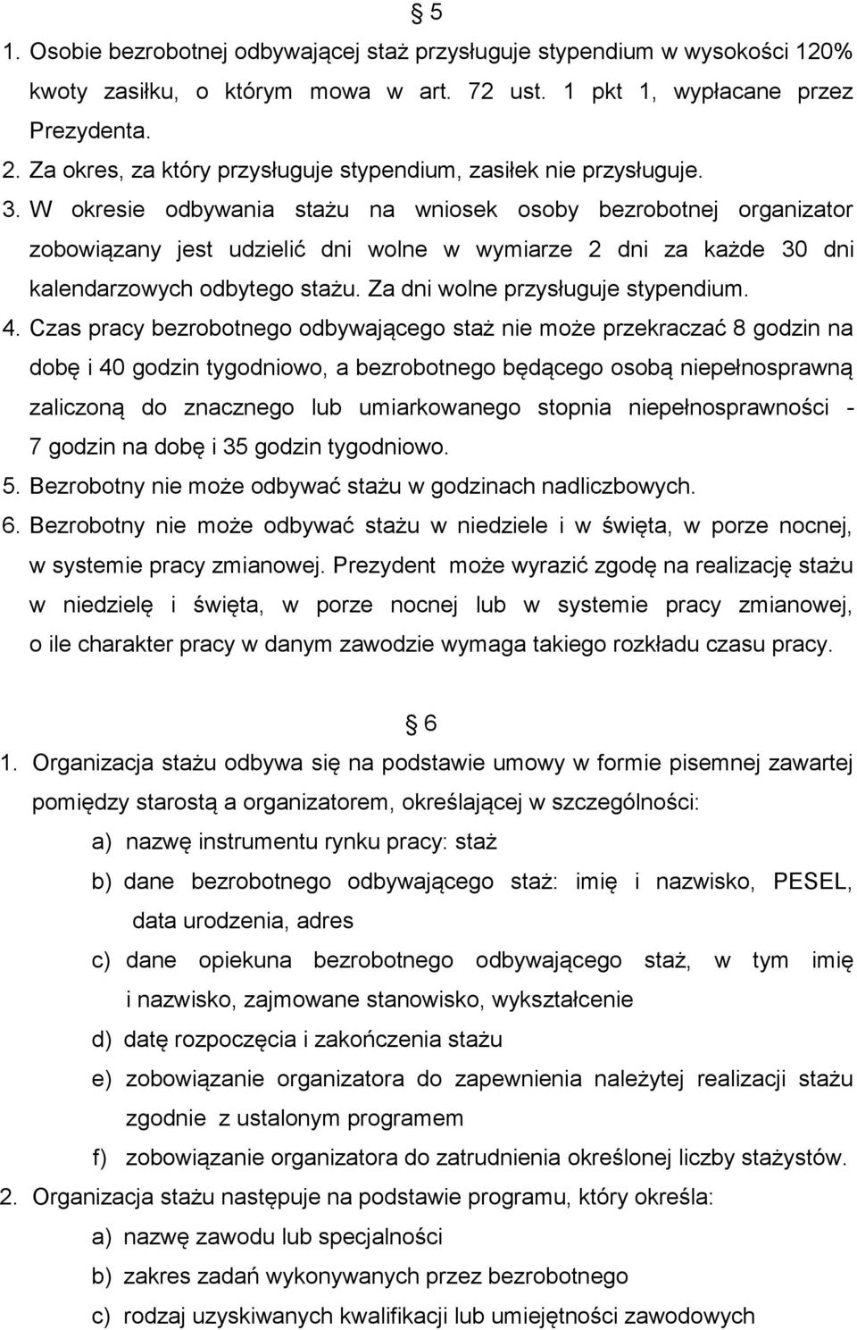 W okresie odbywania stażu na wniosek osoby bezrobotnej organizator zobowiązany jest udzielić dni wolne w wymiarze 2 dni za każde 30 dni kalendarzowych odbytego stażu.