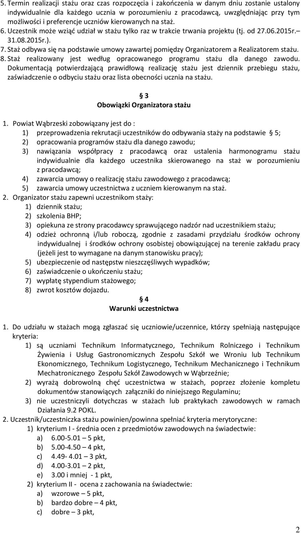 Staż odbywa się na podstawie umowy zawartej pomiędzy Organizatorem a Realizatorem stażu. 8. Staż realizowany jest według opracowanego programu stażu dla danego zawodu.
