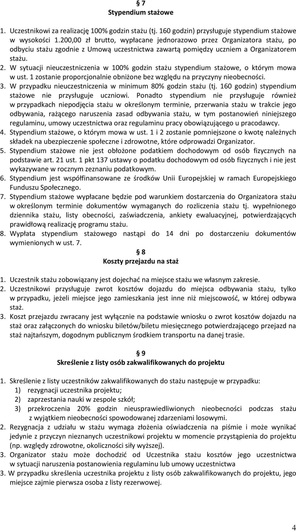 W sytuacji nieuczestniczenia w 100% godzin stażu stypendium stażowe, o którym mowa w ust. 1 zostanie proporcjonalnie obniżone bez względu na przyczyny nieobecności. 3.