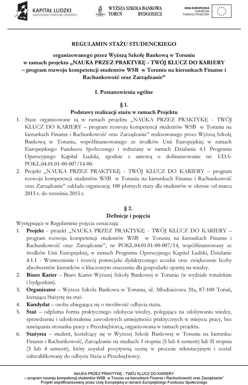 Staże organizowane są w ramach projektu NAUKA PRZEZ PRAKTYKĘ - TWÓJ KLUCZ DO KARIERY program rozwoju kompetencji studentów WSB w Toruniu na kierunkach Finanse i Rachunkowość oraz Zarządzanie