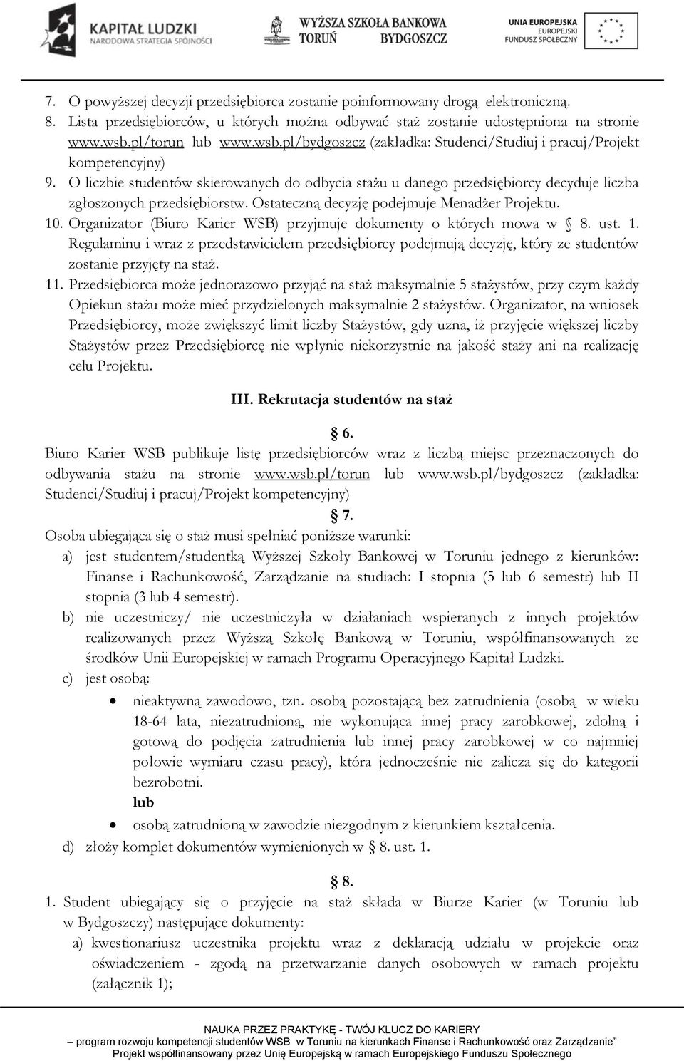 O liczbie studentów skierowanych do odbycia stażu u danego przedsiębiorcy decyduje liczba zgłoszonych przedsiębiorstw. Ostateczną decyzję podejmuje Menadżer Projektu. 10.