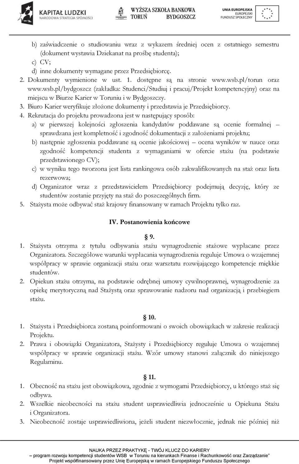 3. Biuro Karier weryfikuje złożone dokumenty i przedstawia je Przedsiębiorcy. 4.