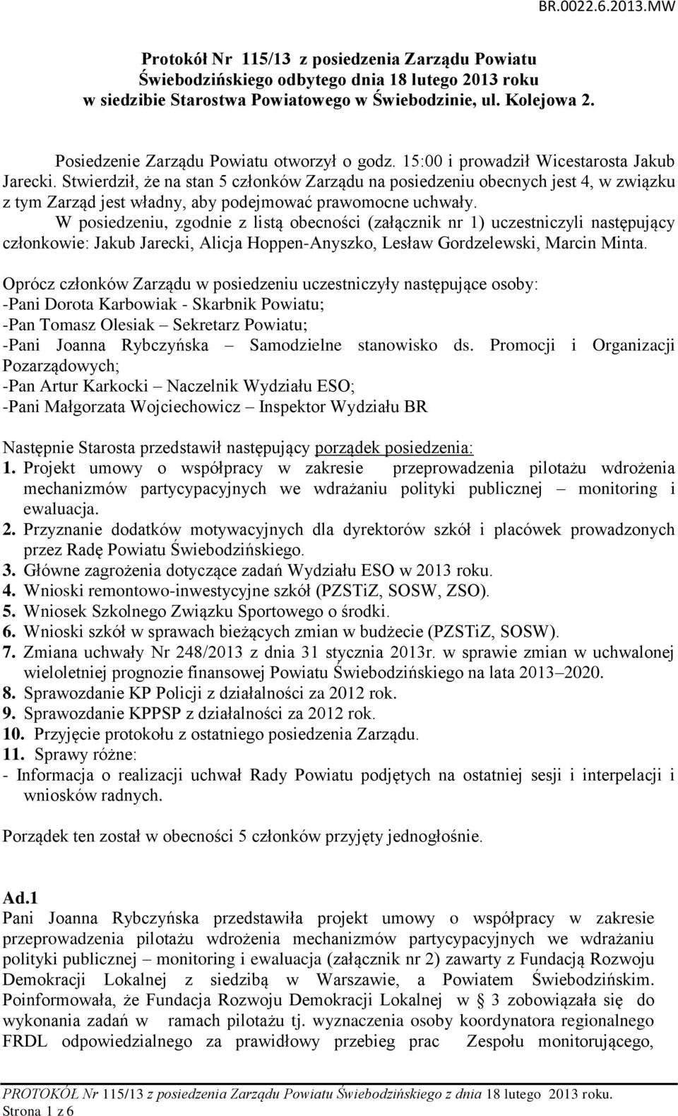 Stwierdził, że na stan 5 członków Zarządu na posiedzeniu obecnych jest 4, w związku z tym Zarząd jest władny, aby podejmować prawomocne uchwały.