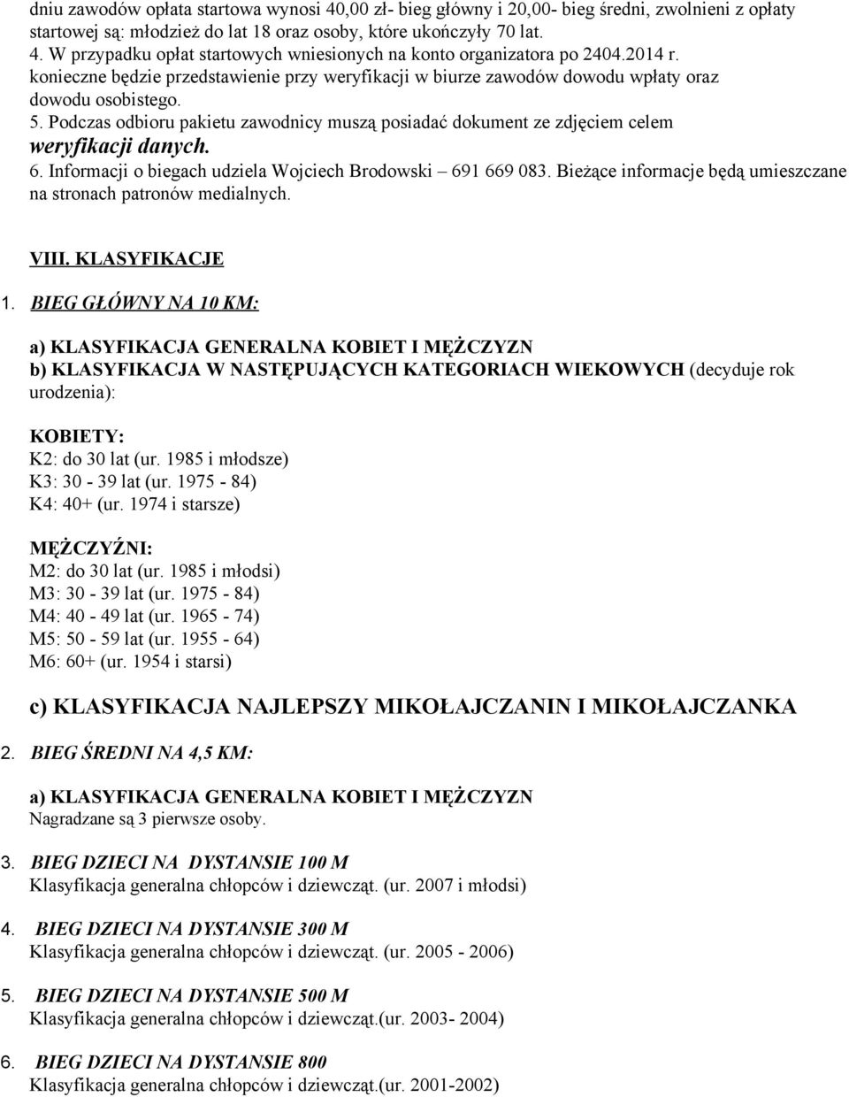 Infrmacji biegach udziela Wjciech Brdwski 691 669 083. Bieżące infrmacje będą umieszczane na strnach patrnów medialnych. VIII. KLASYFIKACJE 1.