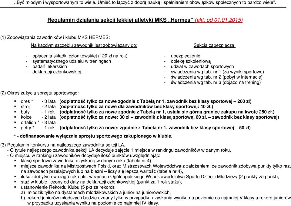 badań lekarskich - deklaracji członkowskiej Sekcja zabezpiecza: - ubezpieczenie - opiekę szkoleniową - udział w zawodach sportowych - świadczenia wg tab.