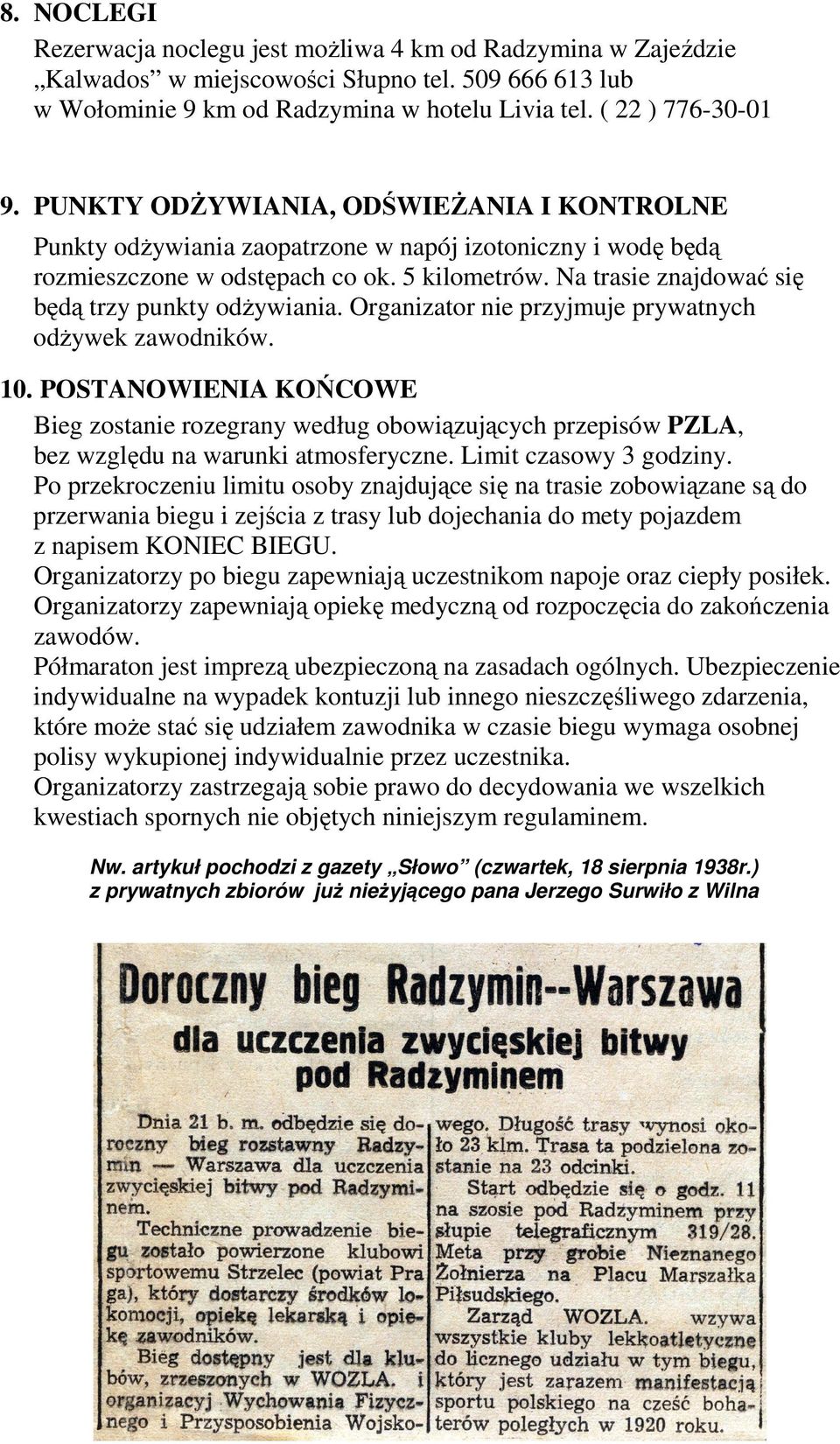 Na trasie znajdować się będą trzy punkty odżywiania. Organizator nie przyjmuje prywatnych odżywek zawodników. 10.