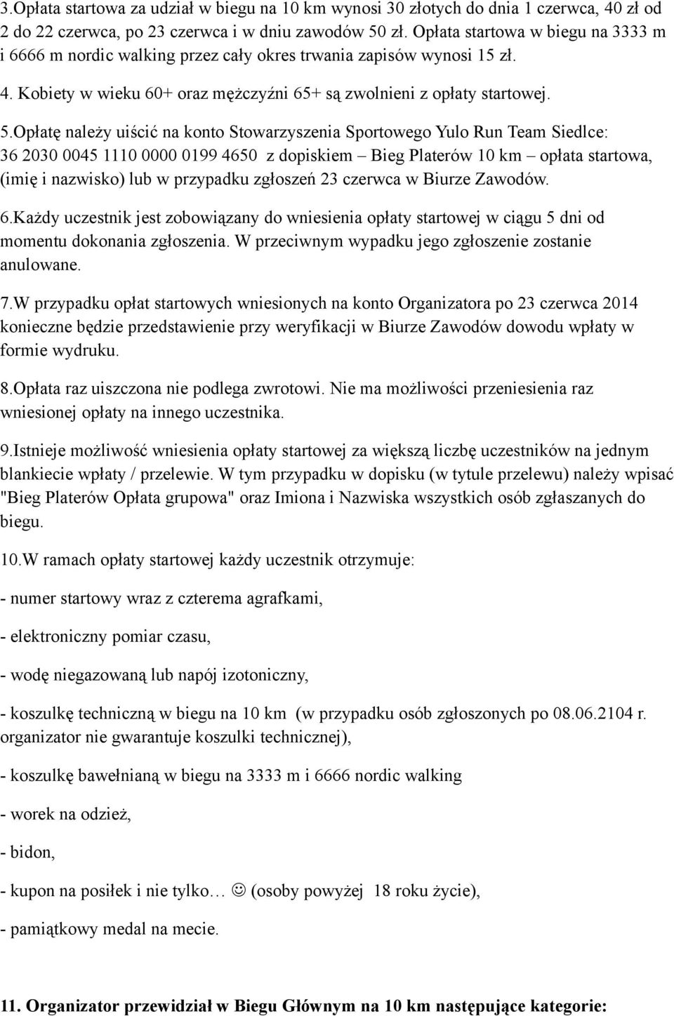 Opłatę należy uiścić na konto Stowarzyszenia Sportowego Yulo Run Team Siedlce: 36 2030 0045 1110 0000 0199 4650 z dopiskiem Bieg Platerów 10 km opłata startowa, (imię i nazwisko) lub w przypadku