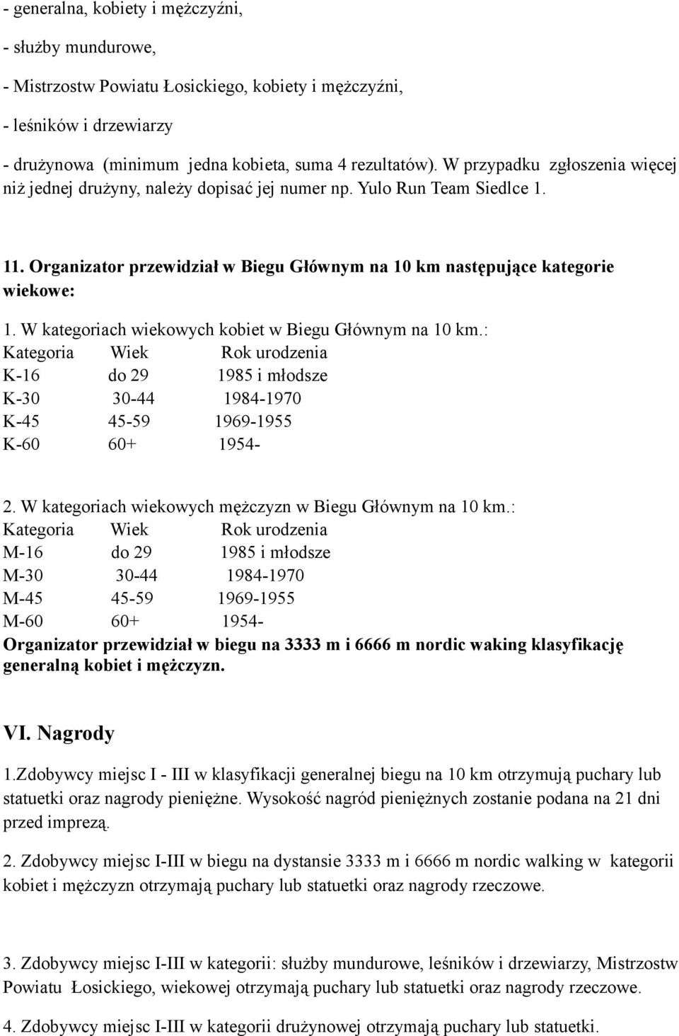 W kategoriach wiekowych kobiet w Biegu Głównym na 10 km.: Kategoria Wiek Rok urodzenia K-16 do 29 1985 i młodsze K-30 30-44 1984-1970 K-45 45-59 1969-1955 K-60 60+ 1954-2.