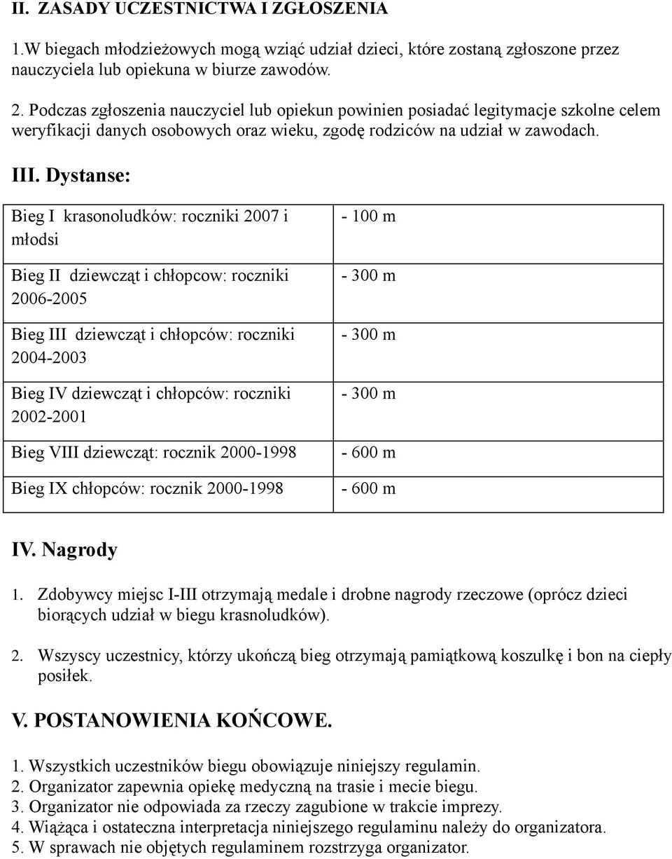 Dystanse: Bieg I krasonoludków: roczniki 2007 i młodsi Bieg II dziewcząt i chłopcow: roczniki 2006-2005 Bieg III dziewcząt i chłopców: roczniki 2004-2003 Bieg IV dziewcząt i chłopców: roczniki